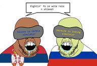 2soyjaks brown_skin clothes country drool flag flag:russia flag:serbia kosovo open_mouth russia russo_ukrainian_war serbia soyjak speech_bubble stubble text ukraine variant:feraljak virtual_reality yellow_skin // 2500x1700 // 264.3KB